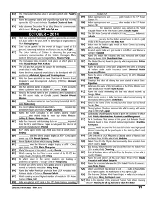 GENERAL AWARENESS – MAY 2015 99
872) The H5NI avian influenza virus is spread by which bird: Poultry
birds
873) Name the country's oldest and largest foreign bank that recently
opened its 100th branch in India: Standard Chartered Bank
874) India observes December 16 as Vijay Diwas to commemorate
which event: Victory in 1971 Indo-Pak war
OCTOBER – 2014
875) Fitch has projected that India's growth is expected to accelerate
to 5.6 per cent in the year 2014-15. What type of organization is
Fitch: Rating Agency
876) Core sector growth for the month of August stood at 5.8
percent. How many industries are there in core sector: Eight
877) The Union Ministry of Culture is observing the year-long
centenary commemoration of the historic Komagata Maru
incident. What / who was Komagata Maru: Steamer Ship
878) The Komagata Maru incidents took place at which place in
India: Budge Budge Port, Kolkata
879) The US govt has assured its support for developing_________
smart cities in India: Three
880) Name the three proposed smart cities to be developed with US
assistance: Allahabad, Ajmer and Visakhapatnam
881) Who has been appointed as new Chairman of Pension Fund
Regulatory and Development Authority (PFRDA): Hemant
Contractor
882) RBI has directed banks to disallow _________ in the accounts
where customers have not fulfilled KYC norms: Debits
883) What is the formal name of the cleanliness drive launched by
the PM across India, on Gandhi Jayanti: Swachh Bharat
Mission
884) _______ has been named as new Secretary General of NATO:
Jens Stoltenberg
885) In a recent global ranking of universities, ________ secured top
position in Indian universities: Panjab University
886) Name the Chief Executive of the world’s largest e-tailer
_________who visited India to meet our Prime Minister:
Jeffrey P. Bezos, Amazon.com
887) India has imposed anti-dumping duty on _________imported
from the U.S. and Chinese Taipei to safeguard the interest of
domestic manufacturers: Phenol
888) ATP China open tennis cup 2014 was held at which place:
Beijing
889) _________ won the Men’s singles trophy at ATP China open
tennis cup 2014: Novak Djokovic
890) Novak Djokovic is from which country: Serbia
891) _________ won the Women’s singles trophy at ATP China
open tennis cup 2014: Maria Sharapova
892) Maria Sharapova is from which country: Russia
893) Which country has test fired a new variant of its 10,000 km
range missile - Dongfeng-31B: China
894) At which place in the world, students are leading a
prodemocracy protest – “occupy central”: Hong Kong
895) In which part of the world a mass public protest is going on nick
named as ‘umbrella revolution’: Hong Kong
896) Name the Indian-American professor from USA honoured with
National Medal of Science: Thomas Kailath
897) Which country secured highest number of medals in 17th Asian
Games: China, 342
898) India was placed at 8th rank in the 17th Asian Games, securing
________medals: 57
899) Indian sportspersons won _______ gold medals in the 17th Asian
Games: 11
900) Indian sportspersons won _______ silver medals in the 17th Asian
Games: 10
901) _________ , the Japanese swimmer, was named as the “Most
Valuable Player” of the 17th Asian Games: Kosuke Hagino
902) The 18th Asian Games will be held in 2018 in_________, Indonesia:
Jakarta
903) ___________became the first Indian woman boxer to clinch a gold
medal at the Asian Games: MC Mary Kom
904) Indian won the hockey gold medal at Asian Games by beating
which country: Pakistan
905) In which sports India won gold medal in both Men’s and Women’s
category: Kabaddi
906) Name the Indian film celebrity who was honoured with Global
Diversity Award 2014: Shah Rukh Khan
907) The Global Diversity Award is given by which organization: British
Parliament
908) Name the proposed central govt. programme that aims at bringing
all Indians under health insurance cover: Universal Health
Assurance Mission
909) Name the winner of Champions League Twenty 20, 2014: Chennai
Super Kings
910) Country’s first olive oil refinery has been started in which State:
Rajasthan
911) What was the name of the first address of the Prime Minister over
radio broadcasted recently: Mann Ki Baat
912) Name the social networking site that was closed recently by
Google: Orkut
913) Which metro service in India has been ranked second among 18
international Metro systems: Delhi Metro
914) What is the name of the recently launched sedan car by Maruti
Suzuki: Ciaz
915) Strong typhoon Phanfone slammed into which country, with winds
of up to 180 kmph: Japan
916) Lal Bahadur Shastri National Award is given for excellence in which
field: Public Administration, Academics and Management
917) Dr A Sivathanu Pillai, winner of this year’s Lal Bahadur Shastri
National Award is head of which national organisation: BrahMos
Aerospace.
918) _______ would become the first state in India to have high-speed
internet connecting all the panchayats in the state by March next
year: Kerala
919) John O’Keefe of USA, May-Britt & Edward Moser of Norway won
the Nobel Prize 2014 for which field: Medicine
920) Nobel Prize 2014 for Physics has been won by three scientists from
which country: Japan
921) Eric Betzig, William Moerner and Stefan Hell won the Nobel Prize
2014 in which field: Chemistry
922) Patrick Modiano, winner of Nobel Prize for literature, is from which
country: France
923) Name the joint winners of this year’s Nobel Peace Prize: Malala
Yousafzai and Kailash Satyarthi
924) Name the economist who won the 2014 Nobel Prize for Economics:
Jean Tirole, France
925) Union Government has decided to sell ______bulbs to households
at 10 rupees against the market price of 400 rupees: LED
926) The first-ever Offshore Wind Power Project in India is to be setup at
which place: Along the Gujarat coast
927) What is the objective of the proposed “Sardar Patel Urban Housing
Mission”: Housing for all by 2022 and a ‘slum free India’
 
