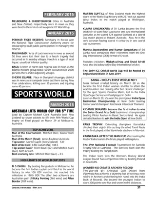 GENERAL AWARENESS – MAY 2015 31
FEBRUARY 2015
MELBOURNE & CHRISTCHURCH: Cities in Australia
and New Zealand, respectively were in news as they
were host to the cricket extravaganza ICC World Cup.
JANUARY 2015
PERIYAR TIGER RESERVE: Sanctuary in Kerala won
the National Tiger Conservation Authority award for
encouraging local public participation in managing the
reserve.
MALIHABAD: Area of Lucknow was in news as around
50 lives were lost their due to a hooch tragedy that
occurred in its nearby villages. Hooch is a type of local
liquor, usually of inferior quality.
BAGA: A town in north east Nigeria was in news as the
Islamic militant group Boko Haram executed over 2000
persons there and in adjoining villages.
CHENYI SQUARE: Place in Shanghai's Huangpu district
was in news as a stampede broke out there during New
Year celebrations, killing over 35 persons and injuring
some 40 persons.
SPORTS WORLD
MARCH 2015
AUSTRALIA LIFTS WORLD CUP FOR 5TH
TIME
Lead by Captain Michael Clark Australia beat New
Zealand by seven wickets to lift their fifth World Cup
trophy on Final played on March 29 at Melbourne,
Australia.
TOP ACHIEVERS
Man of the Tournament: Mitchell Starc, bowler from
Australia.
Man of the Match (final): James Faulkner,Australia
Top scorer Martin Guptil (New Zealand) 547
Best strike rate: B Mc Cullum (NZ) 188.5
Top wicket taker Trent Boult (NZ) and Mitchell Starc
(Aus), both 22 each
Best economy rate: Mitchell Starc (Aus) – 3.5
HIGHLIGHTS OF WORLD CUP 2015
M S DHONI: By beating Bangladesh in Melbourne, he
became the first Indian captain and third in the world
history to win 100 ODI matches. He reached this
milestone in 178th ODI. The other two achievers are
Australian pair of Ricky Ponting (165 wins) and Allan
Border (107 wins).
MARTIN GUPTILL of New Zealand made the highest
score in the World Cup history with 237 not out against
West Indies in the match played at Wellington,
Australia.
KUMAR SANGAKKARA of Sri Lanka became the first
cricketer to score four successive one-day international
centuries as he scored 124 against Scotland at a World
Cup match played at Hobart, Australia. Also, he is the
only batsman having scored 4 centuries in one world
cup tournament.
Mahela Jayawardene and Kumar Sangakkara of Sri
Lanka have announced their retirement from the One
Day International (ODI) format of Cricket.
Pakistan cricketers Misbah-ul-Haq and Shaid Afridi
have also bid adieu to One Day International cricket.
The 2019 ICC Cricket World Cup will be hosted by
England and Wales in June 2019.
SAINA – INDIA’s FIRST WORLD NO 1
Saina Nehwal created history on March 28 as she
became the first Indian woman shuttler to attain the
world number one ranking after her closest challenger
for the spot, Spain's Carolina Marin, lost in the India
Open Super Series semifinal played in Delhi.
Later on March 29, she won the prestigious India Open
Badminton Championship at New Delhi beating
former world champion Ratchanok Intanon of Thailand.
KIDAMBI SRIKANTH became the first Indian to win
the Swiss Grand Prix Gold badminton championship
beating Viktor Axelsen in Basel, Switzerland. He again
defeated Axelsen to win the India Open at New Delhi
RANJI TROPHY: Defending champions Karnataka
clinched their eighth title as they thrashed Tamil Nadu
in the final played at the Wankhede stadium in Mumbai.
KARNATAKA LIFTED THE IRANI CUP after beating the
Rest of India team in the finals played in Bengaluru.
The 69th National Football Tournament for Santosh
Trophy held at Ludhiana. The Services team won the
trophy beating the Punjab team.
The Indian team won the Women's Hockey World
League Round Two competition title by beating Poland
in New Delhi.
WONDER KID CREATES ARCHERY RECORD
Two-year-old girl Cherukuli Dalli Shivani from
Vijaywada has achieved a stunning feat by setting a new
record in Archery and entering her name into the India
Book of Records. She became the youngest Indian to
score 200 points over five and seven-metre distances.
 