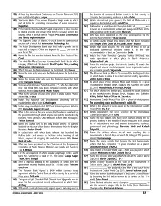 GENERAL AWARENESS – MAY 2015 84
139) A three day International Conference on Counter Terrorism 2015
was held at which place: Jaipur
140) Stockholm Water Prize winner Rajendra Singh works in which
part of India for promoting conservation of water resources:
Rajasthan
141) Prime Minister has launched Pragati programme to give impetus
to stalled projects and ensure their timely execution across the
country. What is the full form of Pragati: Pro-active Governance
and Timely Implementation
142) The Supreme Court on March 24 struck down the controversial
section 66A of which Act: Information Technology Act
143) The Asian Development Bank says that India’s growth rate is
expected to surpass China and improve to _____ per cent in
next fiscal: 7.8
144) Name the film that won the National Award for Best Feature Film:
Court
145) The Hindi film Mary Kom was honoured with Best Film in which
category of National Film Awards: Best Popular Film providing
Wholesome Entertainment
146) Which film won the National Award for Best Hindi Film: Queen
147) Name the male actor who won the National Award for Best Actor:
Vijay
148) Name the female actor who won the National Award for Best
Actor: Kangana Ranaut
149) Veteran actor-filmmaker Shashi Kapoor (77), who has starred in
over 100 Hindi films has been honoured recently with which
National Award: Dada Saheb Phalke Award
150) What is the amount of cash prize given in Dada Saheb Phalke
Award: Rs. 10 lacs
151) India's first National Skill Development University will be
established in which State: Chhattisgarh
152) Indian navy recently inducted 3 ISVs at Vishakhapatnam. What is
ISV: Immediate Support Vessel
153) What is the name of the new service that has been launched by
the government through which anyone can get the tweets directly
from the Prime Minister / Chief Ministers in form SMS messages:
Twitter Samvad
154) Name the author who is the only Indian among 10 authors
finalized for this year’s Man Booker International Prize for English
literature: Amitav Ghosh
155) In collaboration with which bank railways has launched the
RuPay debit card service to facilitate online booking of rail
tickets, payment of shopping bills and other service bills: Union
Bank of India
156) Who has been appointed as the Chairman of the Empowered
Committee of State Finance Ministers on Goods and Services
Tax: K M Mani
157) For the development of which popular pilgrimage centre, world
bank has sanctioned a fund of Rs. 100 crore: Ganga Sagar
Tirath, West Bengal
158) After a rigorous bidding in the auctioning of which item the
government recently fetched about Rs. 1.10 lac crore: Telecom
spectrum
159) The Reserve Bank signed a $400 million currency swap
agreement with the Central Bank of which country for a period of
three years: Sri Lanka
160) Two-year-old girl Cherukuli Dalli Shivani from Vijaywada was in
news for her exceptional record achievement in which field:
Archery
161) With which country India recently signed 6 pacts including one for
the transfer of sentenced Indian convicts in that country to
complete their remaining sentence in India: Qatar
162) Which international prize given in the field of Mathematics is
popular as the Nobel of Maths: Abel Prize
163) Zokhawthar, a small town in Champhai district of _________was
in news as a land customs station was inaugurated there at the
Indo-Myanmar border trade centre: Mizoram
164) Who has been appointed as the new spokesperson for the
External Affairs Ministry: Vikas Swarup
165) By which country Indian artist Bharti Kher has been honoured
with ‘Knight of the Order of Arts and Letters’: France
166) Which high court became the first court in India to set up
dedicated commercial divisions within it, in line with
recommendation of the Law Commission: Delhi
167) India's first Polar Remotely Operated Vehicle (PROVe), was
made operational at which place in North Antarctica:
Priyadarshini Lake
168) Name the ambitious project that aims to develop 12 smart cities
at ports and several coastal economic zones to promote tourism
and economic growth: Sagarmala
169) The Reserve Bank on March 25 removed the lending restriction
on which bank to allow it to restart normal lending operations:
United Bank of India
170) At which place Prime Minister Modi paid homage to 3 great
revolutionaries Bhagat Singh, Rajguru and Sukhdev on March
23, 2015: Hussainiwala, Ferozepur, Punjab
171) For which offence the British govt. awarded the death sentence
to the revolutionaries Bhagat Singh, Rajguru and Sukhdev:
Killing British Police Officer Mr. Saundras.
172) International Gandhi Peace Prize 2014 is given for what purpose:
For promoting peace and harmony in public life
173) What is the amount of cash award in the International Gandhi
Peace Prize: Rs. 1 cr
174) Which organization has been selected for the international
Gandhi peace prize 2014: ISRO
175) Name the two Indians who have been named among the 50
greatest leaders in the world by Fortune magazine in its annual
list of extraordinary men and women transforming business,
government and philanthropy: Narendra Modi and Kailash
Satyarthi
176) Name the airlines whose aircraft went crashing into a
mountainside in French Alps on March 24, killing all 150 persons
aboard: Germanwings
177) Name the space vehicle that became the first human-made
vehicle that has completed 11 years marathon on a planet:
Opportunity Rover of NASA
178) Final match of Cricket World Cup – 2015 was played in which
stadium: Melbourne Cricket Ground (MCG)
179) Name the cricketer who scored highest runs in the Cricket World
Cup 2015: Martin Guptil (NZ) - 547
180) Which cricketer declared as the ‘Man of the Tournament’ in
Cricket World Cup 2015: Mitchell Starc (Aus)
181) _______________ was declared as the ‘Man of the Match’ in the
final match of Cricket World Cup 2015: James Faulkner (Aus)
182) Name the women badminton player of India who created history
by becoming the first Indian women to be ranked as No. 1 in
world: Saina Newal
183) Saina Nehwal defeated world champion _______________ to
win the women’s singles title in the India Open Badminton
Championship: Ratchanok Intanon
 