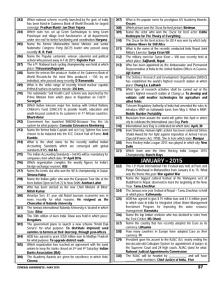 GENERAL AWARENESS – MAY 2015 87
283) Which national scheme recently launched by the govt. of India
has been listed in Guinness Book of World Records for largest
coverage: Pradhan Mantri Jan Dhan Yojana
284) Which state has set up Gram Sachivalayas to bring Gram
Panchayat and village level functionaries of all departments
under one roof for better functioning and coordination: Haryana
285) Name the former Maharashtra Home Minister and senior
Nationalist Congress Party (NCP) leader who passed away
recently: R. R. Patil
286) Name the Popular cartoonist, veteran columnist and political
activist who passed away in Feb 2015: Rajinder Puri
287) The 67th National track cycling championship was held at which
place: Thiruvananthapuram
288) Name the veteran film producer, holder of the Guinness Book of
World Records for the most films produced – 150, by an
individual, who passed away recently: D Ramanaidu
289) What is the strike range of recently tested nuclear capable
Prithvi-II surface-to-surface missile: 350 kms
290) The nationwide “Soil Health Card” scheme was launched by the
Prime Minister from which place in Rajasthan on Feb19 :
Suratgarh
291) Which Indian telecom major has tied-up with United Nations
Children’s Fund (UNICEF) to provide health, education and
youth-focused content to its customers in 17 African countries:
Bharti Airtel
292) Government has launched MADAD-Because You Are Us
system for what purpose: Consular Grievances Monitoring
293) Name the former India Captain and ace Leg Spinner has been
chosen to be inducted into the ICC Cricket Hall of Fame: Anil
Kumble
294) What is the short name for the recently notified Indian
Accounting Standards which are converged with global
standards IFRS: Ind AS
295) The Indian Accounting Standards – Ind AS will be mandatory for
companies from which date: 1st April 2016
296) Which organization compiles the weekly figures for India's
foreign exchange reserves: RBI
297) Name the tennis star who won the WTA championship in Dubai:
Simona Halep
298) Name the Indian golfer who won the European Tour title at the
Hero Indian Open on Feb 22 in New Delhi: Anirban Lahiri
299) Who has been elected as the new Chief Minister of Bihar:
Nitish Kumar
300) Amartya Sen, 81 year old Nobel laureate economist was in
news recently for what reasons: He resigned as the
Chancellor of Nalanda University
301) The famous international Nalanda University is located in which
State: Bihar
302) The 10th edition of Aero India Show was held in which place:
Bengaluru
303) The government plans to launch a new scheme 'Krishi Dak
Service' for what purpose: To distribute improved seed
varieties to farmers at their doorstep, through post-offices
304) ADB has agreed to grant $350 million loan to Madhya Pradesh
for what purpose: To upgrade district roads
305) Which organization has reached an agreement with the bank
unions to keep the banks closed on 2nd and 4th Saturday: Indian
Banks Association (IBA)
306) The Academy Awards are given for excellence in which field:
Cinema
307) What is the popular name for prestigious US Academy Awards:
Oscars
308) Which picture won the Oscar for best picture: Birdman
309) Name the actor who won the Oscar for best actor: Eddie
Redmayne for The Theory of Everything
310) The Oscar for the best actress for 2014 was won by which lady:
Julianne Moore for Still Alice
311) What is the name of the recently conducted Indo Nepal Joint
Military Exercise: Surya Kiran-VIII
312) The military exercise Surya Kiran – VIII was recently held at
which place: Saljhandi, Nepal
313) Who has been appointed as the Ambassador and Permanent
Representative of India to the United Nations Offices in Geneva:
Ajit Kumar
314) The Defence Research and Development Organisation (DRDO)
has established the world’s highest research station at which
place: Chang La, Ladhakh
315) What type of research activities shall be carried out at the
world’s highest research station at Chang La: To develop and
validate cold weather technologies for agriculture and
allied fields
316) Telecom Regulatory Authority of India had amended the rules to
introduce MNP on nationwide basis from May 3. What is MNP:
Mobile Number Portability
317) Musicians from around the world will gather this April in which
city to celebrate the International Jazz Day: Paris
318) International Jazz Day is celebrated on which date: April, 30
319) Irom Sharmila, Human rights activist has been conferred Sthree
Shakti Award for her fight against imposition of Armed Forces
(Special Powers Act, 1958). She is from which state: Manipur
320) Hero Hockey India League 2015 was played in which city: New
Delhi
321) Which team won the Hero Hockey India League 2015
Championship: Ranchi Rays
JANUARY – 2015
322) The 13th Pune International Film Festival was held at Pune and
Pimpri Chinchwad in Maharashtra from January 8 to 15. What
was the theme this year: War against War
323) Name the biggest cultural festival of the Mahayana sect of
Buddhism in Nepal, observed to mark the beginning of the New
Year: Tamu Lhochhar
324) The famous new year festival of Nepal – Tamu Lhochhar is held
at which place: Kathmandu
325) ADB has agreed to give $ 75 million loan and $1.8 million grant
to which state in India for Integrated Urban Water Management
Investment Program for improving the water resource
management: Karnataka
326) Name the top Indian cricketer who has decided to retire from
the Test Cricket: MS Dhoni
327) Name the country that has recently adopted the Euro as its
currency: Lithuania
328) How many countries in Europe have adopted Euro as their
currency: 19
329) President gave his assent to the NJAC Act, nearly ending the
two-decade-old Collegium System for appointment of judges to
the Supreme Court and 24 high courts. NJAC stand for what:
National Judicial Appointments Commission
330) The NJAC will be headed by ___________ and will have
______ other members: Chief Justice of India, Five
 