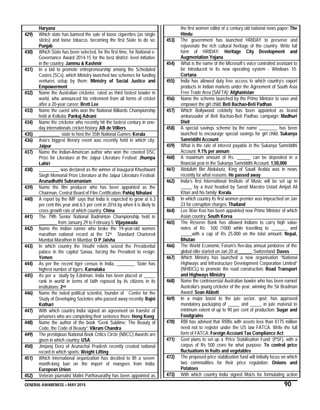 GENERAL AWARENESS – MAY 2015 90
Haryana
429) Which state has banned the sale of loose cigarettes (as single
sticks) and loose tobacco, becoming the first State to do so:
Punjab
430) Which State has been selected, for the first time, for National e-
Governance Award 2014-15 for the best district- level initiative
in the country: Jammu & Kashmir
431) In a bid to promote entrepreneurship among the Scheduled
Castes (SCs), which Ministry launched two schemes for funding
ventures setup by them: Ministry of Social Justice and
Empowerment
432) Name the Australian cricketer, rated as third fastest bowler in
world, who announced his retirement from all forms of cricket
after a 20-year career: Brett Lee
433) Name the cueist who won the National Billiards Championship
held at Kolkata: Pankaj Advani
434) Name the cricketer who recently hit the fastest century in one-
day internationals cricket history: AB de Villiers
435) _________ state to host the 35th National Games: Kerala
436) Asia’s biggest literary event was recently held in which city:
Jaipur
437) Name the Indian-American author who won the coveted DSC
Prize for Literature at the Jaipur Literature Festival: Jhumpa
Lahiri
438) _________ was declared as the winner of inaugural Khushwant
Singh Memorial Prize Literature at the Jaipur Literature Festival:
Arunadhathi Subramaniam
439) Name the film producer who has been appointed as the
Chairman, Central Board of Film Certification: Pahlaj Nihalani
440) A report by the IMF says that India is expected to grow at 6.3
per cent this year and 6.5 per cent in 2016 by when it is likely to
cross growth rate of which country: China
441) The 79th Senior National Badminton Championship held in
________ from January 29 to February 5: Vijayawada
442) Name the Indian runner who broke the 19-year-old women
marathon national record at the 12th Standard Chartered
Mumbai Marathon in Mumbai: O P Jaisha
443) In which country the Houthi rebels seized the Presidential
palace in the capital Sanaa, forcing the President to resign:
Yemen
444) As per the recent tiger census in India, ________ State has
highest number of tigers: Karnataka
445) As per a study by Edelman, India has been placed at _____
rank in world in terms of faith reposed by its citizens in its
institutions: 2nd
446) Name the noted political scientist, founder of Centre for the
Study of Developing Societies who passed away recently: Rajni
Kothari
447) With which country India signed an agreement on transfer of
prisoners who are completing their sentence there: Hong Kong
448) Name the author of the book “Geek Sublime: The Beauty of
Code, the Code of Beauty”: Vikram Chandra
449) The prestigious National Book Critics Circle (NBCC) Awards are
given in which country: USA
450) Jimjang Deru of Arunachal Pradesh recently created national
record in which sports: Weight Lifting
451) Which international organization has decided to lift a seven-
month-long ban on the import of mangoes from India:
European Union
452) Veteran journalist Malini Parthasarathy has been appointed as
the first women editor of a century old national news paper: The
Hindu
453) The government has launched HRIDAY to preserve and
rejuvenate the rich cultural heritage of the country. Write full
form of HRIDAY: Heritage City Development and
Augmentation Yojana
454) What is the name of the Microsoft’s voice controlled assistant to
be introduced in its new operating system - Windows 10:
Cortana
455) India has allowed duty free access to which country’s export
products in Indian markets under the Agreement of South Asia
Free Trade Area (SAFTA): Afghanistan
456) Name the scheme launched by the Prime Minister to save and
empower the girl child: Beti Bachao-Beti Padhao
457) Which Bollywood celebrity has been appointed as brand
ambassador of Beti Bachao-Beti Padhao campaign: Madhuri
Dixit
458) A special savings scheme by the name ________ has been
launched to encourage special savings for girl child: Sukanya
Samriddhi Account
459) What is the rate of interest payable in the Sukanya Samriddhi
Account: 9.1% per annum
460) A maximum amount of Rs. ______ can be deposited in a
financial year in the Sukanya Samriddhi Account: 1,50,000
461) Abdullah Bin Abdulaziz, King of Saudi Arabia was in news
recently for what reasons: He passed away
462) India’s first International Institute of Music will be set up in
_____ by a trust headed by Sarod Maestro Ustad Amjad Ali
Khan and his family: Kerala
463) In which country its first women premier was impeached on Jan
23 for corruption charges: Thailand
464) Lee Wan Koo has been appointed new Prime Minister of which
Asian country: South Korea
465) The Reserve Bank has allowed Indians to carry high value
notes of Rs 500 /1000 while travelling to _______ and
_____with a cap of Rs 25,000 on the total amount: Nepal,
Bhutan
466) The World Economic Forum's five-day annual jamboree of the
global elite started on Jan 20 at______, Switzerland: Davos
467) Which Ministry has launched a new organisation “National
Highways and Infrastructure Development Corporation Limited”
(NHIDCL) to promote the road construction: Road Transport
and Highways Ministry
468) Name the controversial Australian bowler who has been named
Australia's young cricketer of the year, winning the Sir Bradman
Award: Sean Abbott
469) In a major boost to the jute sector, govt. has approved
mandatory packaging of _____ and _____ in jute material to
minimum extent of up to 90 per cent of production: Sugar and
Foodgrains
470) RBI has advised that RRBs with assets less than $175 million
need not to register under the US law FATCA. Write the full
form of FATCA: Foreign Account Tax Compliance Act
471) Govt plans to set up a ‘Price Stabilisation Fund’ (PSF), with a
corpus of Rs 500 crore for what purpose: To control price
fluctuations in fruits and vegetables
472) The proposed price stabilization fund will initially focus on which
two commodities for their price regulation: Onions and
Potatoes
473) With which country India signed MoUs for formulating action
 
