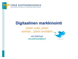Jotain uutta, jotain
vanhaa…jotain sinistäkin
Digitaalinen markkinointi
Joni Salminen
joni.salminen@tse.fi
 