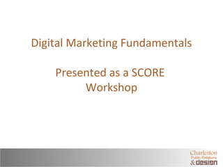 Digital Marketing Fundamentals
Presented as a SCORE
Workshop
 
