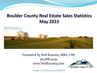 Presented by Neil Kearney, MBA, CRS
303.818.4055
www.NeilKearney.com
Copyright 2015 Neil Kearney, Kearney Realty Co.
 