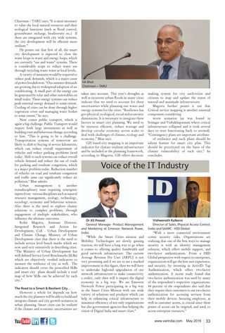 33www.varindia.com May 2016
Chairman – TARU says, “It is most necessary
to value the local natural resources and their
ecological functions (such as �ood control,
groundwater recharge, biodiversity etc.) If
these are integrated with city wide systems,
the city development will be ef�cient more
resilient.”
He points out that �rst of all, the smart
city development is expected to close the
waste loops in water and energy loops, which
are currently “use and waste” systems. There
is considerable scope to reduce water use
through recycling waste water at local levels,
A variety of measures would be required to
reduce peak demands, which is a major cause
of power breakdowns. “Our summer demands
are growing due to widespread adoption of air
conditioning. A small part of the energy can
be generated by solar and other renewables on
small scales. These energy systems can reduce
peak external energy demand to some extent.
Cooling of cities can be done through higher
vegetation cover and managing water bodies
to some extent,” he says.
Next comes public transport, which is
again a big challenge. Public Transport would
require both large investments as well as
buildingtrustandbehaviourchange,according
to him. “This is going to be a challenge.
Transportation systems of tomorrow are
likely to shift to buying of service kilometres,
which can reduce overall requirement of
vehicles and reduce parking problems faced
today. Shift to such systems can reduce overall
vehicle demand and reduce the use of roads
for parking and resultant congestion, which
is a major problem today. Reduction number
of vehicles on road and resultant congestion
and traf�c jams can signi�cantly reduce air
pollution,” Bhat admits.
Urban management is another
transdisciplinary issue requiring synergistic
inputs from various disciplines such as natural
resource management, ecology, technology,
sociology, economy and behaviour sciences.
Also there is the need to explore clumsy
solutions to complex problems, through
engagement of multiple stakeholders, who
in�uence the ultimate outcomes.
Rohit Magotra, Assistant Director,
Integrated Research and Action for
Development, CoE - Urban Development
and Climate Change, Ministry of Urban
Development cites that there is the need to
include service level bench marks which are
now used very extensively in describing cities.
“The Ministry of Urban Development has
well de�ned Service Level Benchmarks (SLBs)
which are objectively veri�ed indicators to
measure the resilience of city as well. The
indicators should cover the prescribed SLBs
and smart city plans should include a road
map of how SLBs can be achieved by each
city.”
The Road to a Smart & Resilient City…
However a whole lot depends on how
muchthecityplannerswillbeabletobuildand
integrate climate and city growth scenarios in
urban planning. Smart cities can be resilient
if the climate and economic uncertainties are
GK Bhat
Chairman – TARU
Voice of the IT Industry
taken into account. This year’s droughts as
well as recurrent urban �oods in many cities
indicate that we need to account for these
uncertainties while planning our water and
energy systems for the cities. “Resilience has
geo-physical, ecological, social and economic
dimensions. It is necessary to integrate these
factors in smart city planning. We need to
be resource ef�cient, reduce wastage and
develop circular economy across scales to
deal with challenges of climate, ecology and
economy,” Bhat says.
GIS based city mapping is an important
indicator for climate resilient infrastructure
and be included in the planning framework,
according to Magotra. GIS offers decision-
Dr AS Prasad
General Manager- Product Management
and Marketing at Emerson Network Power,
India
“While the Smart Cities mission and
Mobility Technologies are slowly gaining
traction, we still have a long way to go when
it comes to offering quality bandwidth and
good network infrastructure. The current
Average Revenue Per User (ARPU) is not
very promising and if we are to see a marked
improvement in this �gure, then we will have
to undertake high-end upgradation of our
network infrastructure to make connectivity
a reality, only then will it impact the digital
economy in a big way. We see Emerson
Network Power participating in a big way
in the Smart Cities Mission with our wide
variety of solutions and products which can
help in enhancing critical infrastructure to
maximize ef�ciency of not only organizations
but also government agencies thus helping the
vision of Digital India and smart cities.”
Vishwanath Kulkarni
Director of Sales, Physical Access Control,
India and SAARC - HID Global
“With a more connected environment
comes security risks. Organizations are
realizing that one of the best ways to manage
security is with an identity management
solution, which offers mobile support, and
two-factor authentication. From a HID
Global perspective with respect to enterprises,
organizations will get the best user experience,
and security, by investing in ActivID Tap
Authentication, which offers two-factor
authentication. A recent study found that
two-factor authentication was used by many
of the respondent’s respective organizations.
44 percent of the respondents also said that
they require their customers to use two-factor
authentication for accessing services from
their mobile devices. Securing employee, as
well as customer access, is crucial since these
points of access can be targeted, and used, to
access enterprise resources.”
making system for city authorities and
citizens to map and update the status of
natural and manmade infrastructure.
Magotra further points it out that
Critical service mapping is another essential
component considering
worst scenarios (as was found in
Srinagar and Vishakhapatnam where critical
infrastructure collapsed and it took several
days to start functioning back to normal).
“Contingency plans are important attribute
of resilience and such plans should be
salient feature for smart city plan. This
should be prioritized on the basis of the
climate vulnerability of each city,” he
concludes.
 