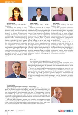 34 May 2016 www.varindia.com
Rajesh Maurya
Regional Director, India & SAARC -
Fortinet
“Smart city technologies like IoT and data
analytics are expected to drive innovative
business ideas in the future. But the new wave
of smart city services and technologies are also
expected to create new security vulnerabilities.
One constant in smart city deployments, it
is that more data will be generated, processed
and stored. Connected devices will generate
huge data repositories. Businesses that adopt
big data systems will see an even larger
data deluge. Unfortunately, such data will
also become attractive targets for corporate
hackers. To protect huge amounts of data with
large in�ows and out�ows, the bandwidth
capabilities of security appliances will come to
the fore. And when dealing with data analytics,
it often isn’t just a single data set, but multiple
repositories of data that may be combined
and analyzed together by different groups of
people.”
Bijoe George
Head, Brand Advertising and Digital
Marketing - Cisco
“While there is a tendency to focus the
entire discussion about smart cities around
technologylikesensors,cameras,andsoftware,
these are important only because they allow
for faster and better use of data to manage
scarce resources and improve execution. What
was once a visionary notion is now the new
normal - Information and Communications
technology (ICT) is as essential as the water,
air and electricity.
Smart cities will establish radically new
standards to ensure the effective use of
technology to deliver services and manage
complex civic problems. Cities will have to
rely on true Public-Private Partnerships (PPP)
to build and operate both physical and digital
infrastructure, especially given continually
tightening civic budgets and enormous
infrastructural requirements.”
Meetul Patel
General Manager, Marketing and Operations - Microsoft India
“The platforms on which citizen services will be delivered must be secure and be able to
withstand cyber attacks and protect citizen privacy. And it will be critical to build services and
platforms that can cost-effectively and rapidly scale to be leveraged across India so that we can
expand from 100 cities to all in a generation.
Microsoft has helped cities across the world become more ef�cient and improve the lives
of its citizens. Microsoft CityNext is a citizen-�rst program that helps create smarter cities
that cost-effectively meet citizens expectations on services from their civic institutions. We
have identi�ed more than 40 solution areas across eight domains that help address the vast
majority of the challenges cities face today and have worked with our partners across the world
to help cities transform though the latest technologies. And, our local partners and Azure
cloud datacenters in India position us to help serve the great ambition of Smart Cities in this
country.”
Sandeep Aurora
Director, Marketing & Market Development – Intel South Asia
“Experts predict the world’s urban population will double by 2050 – which means we’re
adding the equivalent of seven cities the size of New Delhi to the planet every single year.
In India, the urban population is currently 31% of the total population and it contributes
over 60% of India’s GDP. It is projected that urban India will contribute nearly 75% of the
national GDP in the next 15 years. Cities are therefore being referred to as the engines of
economic growth. There is a crying need for the cities to get smarter to handle this large-scale
urbanization and �nding new ways to manage complexity, increase ef�ciency, reduce expenses,
and improve quality of life.
Smart cities have the potential of becoming fertile grounds for innovation and the creation
of new localized, smart products and services.. Increasing demand for everything from reliable
energy to improved air quality and traf�c �ows will require innovation in these Smart Cities.
Intel provides building blocks for IoT solutions that address these changing needs.”
Suchita Vishnoi
Director - Marketing (India & SAARC) -
Trend Micro
“Considering the prospects of socio
economic development the urban areas of
India have to offer, migrating to those cities
are today identical to opportunities and
prosperity for millions of people around
the world. Consequently, urban areas are
over�lled along with the associated natural
population growth, local and national policies
and environmental changes and this trend will
continue. Urbanization has its own pros and
cons, while the pros are known to all, if we
have to focus on the cons, swift urbanization
adds to the stress of the resource base, adds
to the swelling demand for energy, water and
sanitationalongwithpublicservices,education
and healthcare. This establishes the fact that
the social, economic and environmental issues
are tightly interconnected. Moreover, urban
areas greatly contribute to environmental
degradation on local, regional and global
scales.”
COVER STORY
 