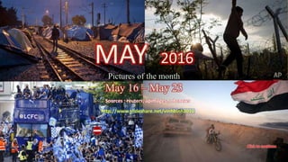 MAY 2016
Pictures of the month : MAY
May 16 – May 23
vinhbinh 2010
June 24, 2016 1
MAY 2016
Pictures of the month
May 16 – May 23
Sources : reuters, apimages , nbcnews
http://www.slideshare.net/vinhbinh2010
 