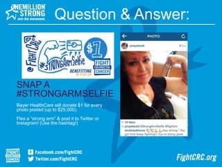 Question & Answer:
SNAP A
#STRONGARMSELFIE
Bayer HealthCare will donate $1 for every
photo posted (up to $25,000).
Flex a “strong arm” & post it to Twitter or
Instagram! (Use the hashtag!)
 