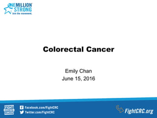 Colorectal Cancer
Emily Chan
June 15, 2016
 