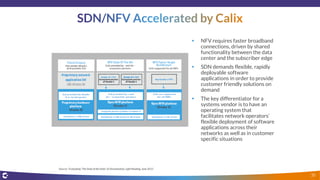 Source: “Evaluating “The State of the State” of Virtualization, Light Reading, June 2015
 NFV requires faster broadband
connections, driven by shared
functionality between the data
center and the subscriber edge
 SDN demands flexible, rapidly
deployable software
applications in order to provide
customer friendly solutions on
demand
 The key differentiator for a
systems vendor is to have an
operating system that
facilitates network operators’
flexible deployment of software
applications across their
networks as well as in customer
specific situations
35
 