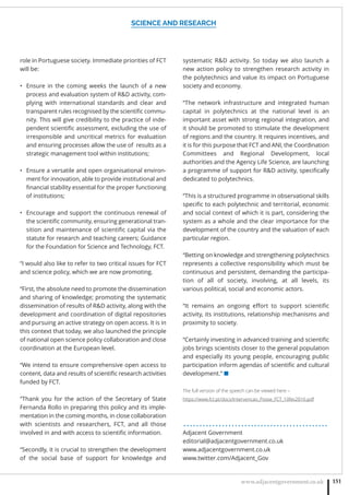 SCIENCE AND RESEARCH
www.adjacentgovernment.co.uk 151
role in Portuguese society. Immediate priorities of FCT
will be:
Ensure in the coming weeks the launch of a new•
process and evaluation system of RD activity, com-
plying with international standards and clear and
transparent rules recognised by the scientiﬁc commu-
nity. This will give credibility to the practice of inde-
pendent scientiﬁc assessment, excluding the use of
irresponsible and uncritical metrics for evaluation
and ensuring processes allow the use of results as a
strategic management tool within institutions;
Ensure a versatile and open organisational environ-•
ment for innovation, able to provide institutional and
ﬁnancial stability essential for the proper functioning
of institutions;
Encourage and support the continuous renewal of•
the scientiﬁc community, ensuring generational tran-
sition and maintenance of scientiﬁc capital via the
statute for research and teaching careers; Guidance
for the Foundation for Science and Technology, FCT.
“I would also like to refer to two critical issues for FCT
and science policy, which we are now promoting.
“First, the absolute need to promote the dissemination
and sharing of knowledge; promoting the systematic
dissemination of results of RD activity, along with the
development and coordination of digital repositories
and pursuing an active strategy on open access. It is in
this context that today, we also launched the principle
of national open science policy collaboration and close
coordination at the European level.
“We intend to ensure comprehensive open access to
content, data and results of scientiﬁc research activities
funded by FCT.
“Thank you for the action of the Secretary of State
Fernanda Rollo in preparing this policy and its imple-
mentation in the coming months, in close collaboration
with scientists and researchers, FCT, and all those
involved in and with access to scientiﬁc information.
“Secondly, it is crucial to strengthen the development
of the social base of support for knowledge and
systematic RD activity. So today we also launch a
new action policy to strengthen research activity in
the polytechnics and value its impact on Portuguese
society and economy.
“The network infrastructure and integrated human
capital in polytechnics at the national level is an
important asset with strong regional integration, and
it should be promoted to stimulate the development
of regions and the country. It requires incentives, and
it is for this purpose that FCT and ANI, the Coordination
Committees and Regional Development, local
authorities and the Agency Life Science, are launching
a programme of support for RD activity, speciﬁcally
dedicated to polytechnics.
“This is a structured programme in observational skills
speciﬁc to each polytechnic and territorial, economic
and social context of which it is part, considering the
system as a whole and the clear importance for the
development of the country and the valuation of each
particular region.
“Betting on knowledge and strengthening polytechnics
represents a collective responsibility which must be
continuous and persistent, demanding the participa-
tion of all of society, involving, at all levels, its
various political, social and economic actors.
“It remains an ongoing eﬀort to support scientiﬁc
activity, its institutions, relationship mechanisms and
proximity to society.
“Certainly investing in advanced training and scientiﬁc
jobs brings scientists closer to the general population
and especially its young people, encouraging public
participation inform agendas of scientiﬁc and cultural
development.” ■
The full version of the speech can be viewed here –
https://www.fct.pt/docs/Intervencao_Posse_FCT_10fev2016.pdf
. . . . . . . . . . . . . . . . . . . . . . . . . . . . . . . . . . . . . . . . . . . . .
Adjacent Government
editorial@adjacentgovernment.co.uk
www.adjacentgovernment.co.uk
www.twitter.com/Adjacent_Gov
 