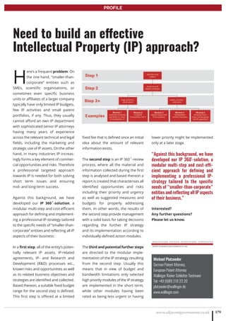 www.adjacentgovernment.co.uk 179
PROFILE
H
ere’s a frequent problem: On
the one hand, “smaller-than-
corporate” entities such as
SMEs, scientific organisations, or
sometimes even specific business
units or affiliates of a larger company
typically have only limited IP budgets,
few IP activities and small patent
portfolios, if any. Thus, they usually
cannot afford an own IP department
with sophisticated senior IP attorneys
having many years of experience
across the relevant technical and legal
fields, including the marketing and
strategic use of IP assets. On the other
hand, in many industries IP increas-
ingly forms a key element of commer-
cial opportunities and risks. Therefore
a professional targeted approach
towards IP is needed for both solving
short term issues and ensuring
mid- and long-term success.
Against this background, we have
developed our IP 360˚-solution, a
modular multi-step and cost-efficient
approach for defining and implement-
ing a professional IP-strategy tailored
to the specific needs of “smaller-than-
corporate” entities and reflecting all IP
aspects of their business:
In a first step, all of the entity’s poten-
tially relevant IP assets, IP-related
agreements, IP- and Research and
Development (RD) processes etc.,
known risks and opportunities as well
as its related business objectives and
strategies are identified and collected.
Based thereon, a suitable fixed budget
range for the second step is defined.
This first step is offered at a limited
fixed fee that is defined once an initial
idea about the amount of relevant
information exists.
The second step is an IP 360˚-review
process, where all the material and
information collected during the first
step is analysed and based thereon a
report is created that characterises all
identified opportunities and risks
including their priority and urgency
as well as suggested measures and
budgets for properly addressing
them. In other words, the results of
the second step provide management
with a solid basis for taking decisions
regarding the further IP strategy
and its implementation according to
individually defined action modules.
The third and potential further steps
are directed to the modular imple-
mentation of the IP strategy resulting
from the second step. Usually this
means that in view of budget and
bandwidth limitations only selected
high priority modules of the IP strategy
are implemented in the short term,
while other modules having been
rated as being less urgent or having
Michael Platzoeder
German Patent Attorney,
European Patent Attorney
Wallinger Ricker Schlotter Tostmann
Tel: +49 (0)89 210 23 20
platzoeder@wallinger.de
www.wallinger.com
lower priority might be implemented
only at a later stage.
“Against this background, we have
developed our IP 360˚-solution, a
modular multi-step and cost-effi-
cient approach for defining and
implementing a professional IP-
strategy tailored to the specific
needs of “smaller-than-corporate”
entities and reflecting all IP aspects
of their business.”
Interested?
Any further questions?
Please let us know.
Need to build an effective
Intellectual Property (IP) approach?
 