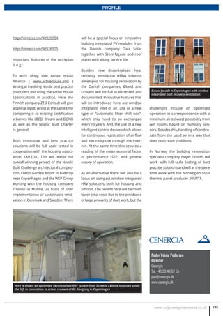 www.adjacentgovernment.co.uk 195
PROFILE
Peder Vejsig Pedersen
Director
Cenergia
Tel: +45 20 46 67 55
pvp@cenergia.dk
www.cenergia.dk
http://vimeo.com/98926904
http://vimeo.com/98926905
Important features of the workplan
is e.g.:
To work along side Active House
Alliance ( www.activehouse.info )
aiming at involving Nordic best practice
producers and using the Active House
Specifications in practice. Here the
Finnish company ZED Consult will give
a special input, whilst at the same time
comparing it to existing certification
schemes like LEED, Bream and DGNB
as well as the Nordic Built Charter
in general.
Both innovative and best practice
solutions will be full scale tested in
cooperation with the housing associ-
ation, KAB (DK). This will realise the
overall winning project of the Nordic
Built Challenge architectural competi-
tion, Ellebo Garden Room in Ballerup
near Copenhagen and the WSP Group
working with the housing company
Trianon in Malmø, as basis of later
implementation of sustainable reno-
vation in Denmark and Sweden. There
will be a special focus on innovative
building integrated PV modules from
the Danish company Gaia Solar
together with Steni façade and roof
plates with a long service life.
Besides new decentralised heat
recovery ventilation (HRV) solution
developed for housing renovation by
the Danish companies, Øland and
Ecovent will be full scale tested and
documented. Innovative features that
will be introduced here are window
integrated inlet of air, use of a new
type of “automatic filter shift box”,
which only need to be exchanged
every 10 years. And, the use of a new
intelligent control device which allows
for continuous registration of airflow
and electricity use through the inter-
net. At the same time this secures a
reading of the mean seasonal factor
of performance (SFP) and general
survey of operation.
As an alternative there will also be a
focus on compact window integrated
HRV solutions, both for housing and
schools. The benefit here will be much
lower total costs due to the avoidance
of large amounts of duct work, but the
challenges include an optimised
operation in correspondence with a
minimum air exhaust possibility from
wet rooms based on humidity sen-
sors. Besides this, handling of conden-
sate from the used air in a way that
does not create problems.
In Norway the building renovation
specialist company, Høyer Finseth, will
work with full scale testing of best
practice solutions and will at the same
time work with the Norwegian solar
thermal panel producer AVENTA.
Here is shown an optimised decentralised HRV system from Ecovent / Øland mounted under
the loft in connection to urban renewal at Gl. Kongevej in Copenhagen
School facade in Copenhagen with window
integrated heat recovery ventilation
 