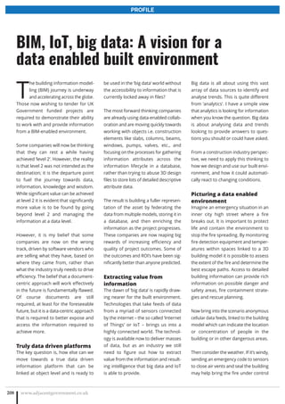 T
he building information model-
ling (BIM) journey is underway
and accelerating across the globe.
Those now wishing to tender for UK
Government funded projects are
required to demonstrate their ability
to work with and provide information
from a BIM-enabled environment.
Some companies will now be thinking
that they can rest a while having
achieved ‘level 2’. However, the reality
is that level 2 was not intended as the
destination; it is the departure point
to fuel the journey towards data,
information, knowledge and wisdom.
While significant value can be achieved
at level 2 it is evident that significantly
more value is to be found by going
beyond level 2 and managing the
information at a data level.
However, it is my belief that some
companies are now on the wrong
track, driven by software vendors who
are selling what they have, based on
where they came from, rather than
what the industry truly needs to drive
efficiency. The belief that a document-
centric approach will work effectively
in the future is fundamentally flawed.
Of course documents are still
required, at least for the foreseeable
future, but it is a data-centric approach
that is required to better expose and
access the information required to
achieve more.
Truly data driven platforms
The key question is, how else can we
move towards a true data driven
information platform that can be
linked at object level and is ready to
be used in the ‘big data’ world without
the accessibility to information that is
currently locked away in files?
The most forward thinking companies
are already using data-enabled collab-
oration and are moving quickly towards
working with objects i.e. construction
elements like slabs, columns, beams,
windows, pumps, valves, etc., and
focusing on the processes for gathering
information attributes across the
information lifecycle in a database,
rather than trying to abuse 3D design
files to store lots of detailed descriptive
attribute data.
The result is building a fuller represen-
tation of the asset by federating the
data from multiple models, storing it in
a database, and then enriching the
information as the project progresses.
These companies are now reaping big
rewards of increasing efficiency and
quality of project outcomes. Some of
the outcomes and ROI’s have been sig-
nificantly better than anyone predicted.
Extracting value from
information
The dawn of ‘big data’ is rapidly draw-
ing nearer for the built environment.
Technologies that take feeds of data
from a myriad of sensors connected
by the internet – the so called ‘Internet
of Things’ or IoT – brings us into a
highly connected world. The technol-
ogy is available now to deliver masses
of data, but as an industry we still
need to figure out how to extract
value from the information and result-
ing intelligence that big data and IoT
is able to provide.
Big data is all about using this vast
array of data sources to identify and
analyse trends. This is quite different
from ‘analytics’. I have a simple view
that analytics is looking for information
when you know the question. Big data
is about analysing data and trends
looking to provide answers to ques-
tions you should or could have asked.
From a construction industry perspec-
tive, we need to apply this thinking to
how we design and use our built envi-
ronment, and how it could automati-
cally react to changing conditions.
Picturing a data enabled
environment
Imagine an emergency situation in an
inner city high street where a fire
breaks out. It is important to protect
life and contain the environment to
stop the fire spreading. By monitoring
fire detection equipment and temper-
atures within spaces linked to a 3D
building model it is possible to assess
the extent of the fire and determine the
best escape paths. Access to detailed
building information can provide rich
information on possible danger and
safety areas, fire containment strate-
gies and rescue planning.
Now bring into the scenario anonymous
cellular data feeds, linked to the building
model which can indicate the location
or concentration of people in the
building or in other dangerous areas.
Then consider the weather. If it’s windy,
sending an emergency code to sensors
to close air vents and seal the building
may help bring the fire under control
www.adjacentgovernment.co.uk208
BIM, IoT, big data: A vision for a
data enabled built environment
PROFILE
 