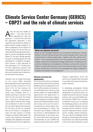 A
fter the dust has settled on
COP21 – and now that the
Paris Agreement is open for
signature – it remains the case that
the agreement represents a very
important step forward in relation to
global climate change mitigation, as
well as adaptation to the impacts of
climate change. For the first time, an
international climate agreement has a
goal to not just hold global warming
below 2°C, but also critically specifies
this goal as holding global warming
well below 2°C. In addition, the agree-
ment contains a clear aspiration to
limit warming to 1.5°C. Furthermore,
the Paris Agreement specifies that
anthropogenic greenhouse gas emis-
sions and removals have to balance in
the 2nd half of the century.
However, let’s not forget that based
on the current INDCs (Intended
Nationally Determined Contributions)
we are not even on track for 2°C, let
alone 1.5°C. On the contrary, the
national mitigation contributions
would most probably lead to a
median warming of around 2.7°C by
2100. On the one hand, this means
that a majority of national govern-
ments need to enhance their mitiga-
tion contributions in order to achieve
this main Paris Agreement’s purpose.
On the other, we have to recognise
that we are living in a changing cli-
mate and that impacts of climate
change are already visible today. This
is why it was important, that besides
mitigation also adaptation was promi-
nently addressed in the Paris Agreement.
Climate services for
adaptation
This is the point where an institution
like the Climate Service Center Germany
(GERICS) comes into play, with its mis-
sion to offer products and services in
a scientifically sound manner to help
decision makers in a range of different
organisations from government, to
administration and business, adapt to
climate change and variability. GERICS
works at the interface between science
and society, and as such its work is
characterised as being highly inter-
and transdisciplinary in nature. The
institution was initiated in 2009 and
has become a well-established and
influential player in the climate serv-
ices arena both within Germany and
internationally. As such, GERICS has
strong connections with major scientific
research organisations across the
world, and is equally well connected
in a number of business and adminis-
tration networks.
In developing prototypical climate
service products, the focus is on the
development of products which can
enable and assist the decision making
process, and so are duly highly prac-
tice oriented. GERICS has a number
of different resources at its disposal
for developing products, not only the
in-house scientific expertise, but also
through scientific networks, and has
access to high-performance comput-
ing for complex model simulations.
The user specific knowledge transfer
through an iterative approach ensures
that products are tailored specifically
to the users’ needs. Moreover, as part
www.adjacentgovernment.co.uk224
Climate Service Center Germany (GERICS)
– COP21 and the role of climate services
PROFILE
What are climate services?
Based on the “European Research and Innovation Roadmap for Climate
Services”, the term climate services has a broad meaning, which covers “the
transformation of climate-related data – together with other relevant infor-
mation – into customised products such as projections, trends, economic
analysis, assessments (including technology assessment), counselling on best
practices, development and evaluation of solutions, and any other service in
relation to climate that may be of use for the society at large. As such, these
services include data, information and knowledge that support adaptation,
mitigation and disaster risk management”.
 