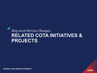 RELATED COTA INITIATIVES &
PROJECTS
May 2016 Service Changes
 