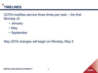4
TIMELINES
COTA modifies service three times per year – the first
Monday of:
• January
• May
• September
May 2016 changes will begin on Monday, May 2
 