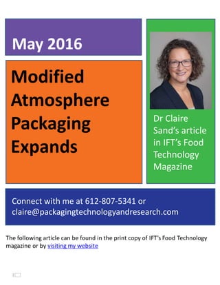 Modified
Atmosphere
Packaging
Expands
May 2016
Connect with me at 612-807-5341 or
claire@packagingtechnologyandresearch.com
Dr Claire
Sand’s article
in IFT’s Food
Technology
Magazine
 