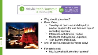 • Why should you attend?
• Great Value:
• Two days of hands on and deep dive
product sessions for less than one day of
consulting services
• Interaction with Shavlik Product
Managers and Systems Engineers
• Tech-Summit Pass $995
• And, of course, because its Vegas baby!
• For details see:
• http://www.shavlik.com/tech-summit/
 