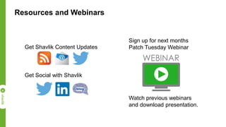 Resources and Webinars
Get Shavlik Content Updates
Get Social with Shavlik
Sign up for next months
Patch Tuesday Webinar
Watch previous webinars
and download presentation.
 