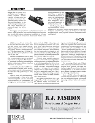 24 May 2016www.textilevaluechain.com
features and will receive LEED
certification soon, being green
building compliant. TeraSpin
is already certified under ISO
14001:2004 Environment Man-
agement System, besides ISO
9001:2008 certification for its
quality management practices,
and OHSAS 18001:2007 Oc-
cupational Health And Safety
System.
“Our biggest achievement is the excellent improvement in our
product quality. As a result, our manufacturing process rejections
have considerably reduced and customer complaints for in-house
manufactured products have almost disappeared. This has been
possible because of our ded-
icated focus on quality and
our efforts to deploy new ini-
tiatives like Lean Six Sigma”
said Mr K P Singh, Director,
A.T.E. Enterprises, who is
operationally responsible for
TeraSpin business unit.
With TeraSpin’s unflinch-
ing commitment to continu-
ously enhance technology, process, product quality, and services,
TeraSpin is poised for rapid scale-up. In TeraSpin one will find a
dedicated partner, willing to go that extra mile to keep the custom-
ers delighted!
A.T.E. Enterprises Private Limited of In-
dia and Savio Macchine Tessili group from
Italy have entered into a strategic partner-
ship at parity position for sales & marketing
of Automatic Winders, Two-For-One Twist-
ers (TFO), Continuous Yarn Shrinking Ma-
chines, OE Rotor Spinning Machines in India
from 1st April 2016.
The Savio group for more than 100 years
after its modest beginning in 1911 has played
major role in development of textile indus-
try worldwide and with its manufacturing
facilities in Italy, India and China that offers
state of the art machines.
Savio India Ltd., the advanced TFO man-
ufacturing set up of Savio group in India,
will continue to provide and ensure state of
the art Customer Support and Spare Parts
Services.
The A.T.E. group, with its strong market-
ing network through 11 offices across India
and a knowledgeable sales and marketing
force, complements the competence of the
Savio group as Savio’s sales and marketing
partner in India. A.T.E. is in the unique posi-
tion of being the only company with a pres-
ence across the entire textile value chain
for textile machinery & accessories, utilities
and complete after sales service solutions
(for key segments). A.T.E. thus is the only
company with the capability of offering to
Indian customers a ‘one window solution’
from spinning to garment making.
The Savio group has taken a quantum
leap and cemented it’s technological trend
setter position with its new automatic wind-
er series EcoPulsarS, launched during the re-
cently held ITMA at Milan. Through the new
winder EcoPulsarS, Savio has introduced an
entirely new concept, which has a capability
of giving users up to 30% energy savings and
up to 10%, enhanced productivity. Savio’s
well proven and the best selling automatic
winder model Polar is still the #1 winder in
many world markets.
Savio is also a front runner with a wide
range of Two-For-One twisters diversified
for different market requirements. The
Savio twisting technology combined with an
ingenious machine design offers low invest-
ment costs together with minimum power
consumption, low maintenance times and
the lowest life-cycle costs. With two models
: the new generation machine Sirius with an
Electronic Drive System (EDS) and the tradi-
tional twisting machine Cosmos, Savio has
been able to address the different needs of
different segments of the markets, offering
long term benefits to its customers through
cost effectiveness, energy saving and low
investment cost.
The partnering of Savio with A.T.E., is
set to immensely benefit the Indian textile
industry, as the expertise from these two
leading groups, offer complete winding and
twisting solutions to the Indian customers
which will give them a sustainable competi-
tive advantage in their business
Savio and A.T.E. will soon be organising
customer days across India for presenting
the most advanced winding and twisting
technology solutions to the Indian custom-
ers.
ADVT.
COVER STORY
 