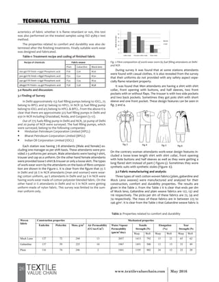26 May 2016www.textilevaluechain.com
acteristics of fabric whether it is flame retardant or not, this test
was also performed on the treated samples using ISO 4589-2 test
method.
The properties related to comfort and durability was also de-
termined after the finishing treatments. Finally suitable work-wear
was designed and fabricated.
Table-1: Treatment recipe and coding of finished fabric
Recipe of chemicals Fabric weave
Plain Gabardine Mock leno
260 gpl FR Finish +15gpl Phosphoric acid P26 G26 M26
300 gpl FR Finish +18gpl Phosphoric acid P30 G30 M30
340 gpl FR Finish +21gpl Phosphoric acid P34 G34 M34
380gpl FR Finish+ 24 gpl Phosphoric acid P38 G38 M38
3.0 Results and discussion:
3.1 Finding of Survey
In Delhi approximately 153 fuel filling pumps belong to IOCL, 75
belong to BPCL and 97 belong to HPCL. In NCR 35 fuel filling pump
belong to IOCL and 415 belong to HPCL & BPCL. From the above it is
clear that there are approximate 325 fuel filling pumps in Delhi and
450 in NCR including Ghaziabad, Noida, and Gurgaon (5-12).
Out of 775 fuels filling pump in Delhi and NCR, 30 pump of Delhi
and 20 pump of NCR were surveyed. The fuel filling pumps, which
were surveyed, belong to the following companies:
y Hindustan Petroleum Corporation Limited (HPCL)
y Bharat Petroleum Corporation Limited (BPCL)
y Indian Oil Corporation Limited (IOCL)
Each station was having 7-8 attendants (Male and female) ex-
cluding one manager as per shift basis. These attendants were pro-
vided 2-3 uniforms per annum. Male attendants were having t-shirt,
trouser and cap as a uniform. On the other hand female attendants
were provided loose t-shirt & trouser or only a loose skirt. The types
of work-wear worn by the attendants on the basis of fibre composi-
tion are shown in the Figure-2. It is clear from the figure that 35 %
in Delhi and 56 % in NCR attendants (man and woman) were wear-
ing cotton uniform, 44 % attendants in Delhi and 34 % in NCR were
having work-wear made of cotton polyester blended fabric. On the
other hand 21 % attendants in Delhi and 10 % in NCR were getting
uniform made of nylon fabric. This survey was limited to the sum-
mer uniform only.
Fig. 2 Fibre composition of work-wear worn by fuel filling attendants at Delhi
and NCR
During survey it was found that at some stations attendants
were found with casual clothes. It is also revealed from the survey
that their uniforms do not provided with any safety aspect espe-
cially flame retardant property.
It was found that Men attendants are having a shirt with shirt
collar, front opening with buttons, and half sleeves, two front
pockets with or without flaps. The trouser is with two side pockets
and two back pockets. Sometimes they got polo shirt with short
sleeve and one front pocket. These design features can be seen in
fig. 3 and 4.
On the contrary woman attendants work-wear design features in-
cluded a loose knee length shirt with shirt collar, front opening
with hole buttons and half sleeves as well as they were getting a
long flared skirt instead of pant ( Figure-5). Sometimes they wore
synthetic suits with synthetic stoles (Figure- 6).
3.2 Fabric manufacturing and analysis:
Three types of 100% cotton woven fabrics (plain, gabardine and
Mock Leno weaves) were manufactured and analyzed for their
construction, comfort and durability properties. The results are
given in the Table 2. From the Table 2 it is clear that ends per dm
of Mock leno, Gabardine and plain weave fabrics are 127, 137 and
116 respectively. The picks per dm of these fabrics are 72, 59 and
74 respectively. The mass of these fabrics are in between 225 to
246 g/m2
. It is clear from the Table 2 that Gabardine weave fabric is
Table 2: Properties related to comfort and durability
Woven
fabric
Construction properties Mechanical properties
Ends/dm Picks/dm Mass, g/m2
Air Permeability
(CC/sec/Cm2
)
Water Vapour
Permeability
(gm/m2
/day)
Tensile
Strength (N)
Elongation
(%)
Tear
Strength (N)
Warp Weft Warp Weft Warp Weft
Mock Leno 127 72 244 13 2057 1413 792 13 21 65 62
Gabardine 137 59 225 10 1967 1451 500 13 13 33 49
Plain 116 74 246 2 1841 1195 902 24 12 22 20
TECHNICAL TEXTILE
 