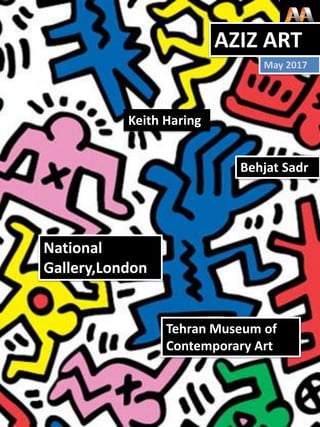 Keith Haring
Behjat Sadr
National
Gallery,London
Tehran Museum of
Contemporary Art
AZIZ ART
May 2017
 