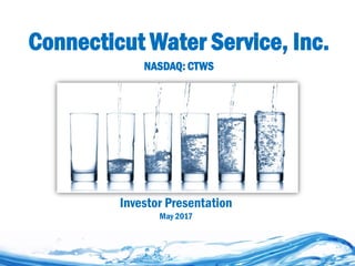 Connecticut Water Service, Inc.
NASDAQ: CTWS
Investor Presentation
May 2017
 