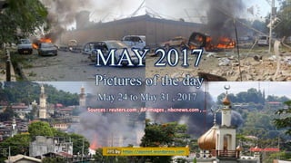 MAY 2017
Pictures of the day
May 25 – May 31
vinhbinh 2010
June 3, 2017 Pictures of the day - May 24 - 31 , 2017 1
MAY 2017
Pictures of the day
May 24 to May 31 , 2017
Sources : reuters.com , AP images , nbcnews.com , …
PPS by https://ppsnet.wordpress.com
 