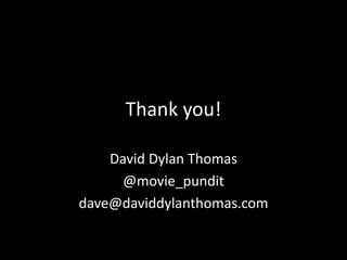 Thank you!
David Dylan Thomas
@movie_pundit
dave@daviddylanthomas.com
 