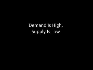Demand Is High,
Supply Is Low
 