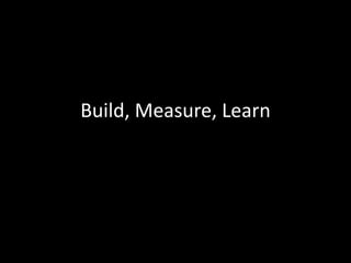 Build, Measure, Learn
 