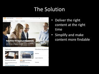 The Solution
• Deliver the right
content at the right
time
• Simplify and make
content more findable
 