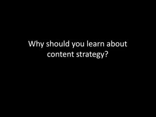 Why should you learn about
content strategy?
 