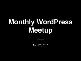 Monthly WordPress
Meetup
———
May 27, 2017
 