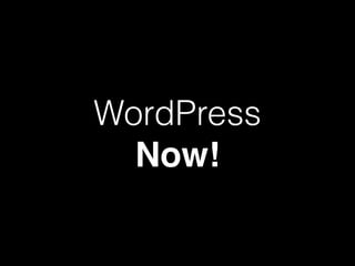 WordPress
Now!
 