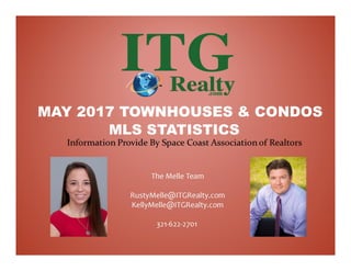 The Melle Team
RustyMelle@ITGRealty.com
KellyMelle@ITGRealty.com
321-622-2701
MAY 2017 TOWNHOUSES & CONDOS
MLS STATISTICS
 