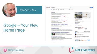 Google – Your New
Home Page
Mike’s Pro Tips
 