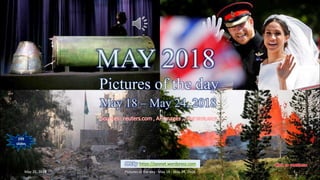 MAY 2018
Pictures of the day
May 18 – May 24, 2018
vinhbinh 2010
MAY 2018
Pictures of the day
May 18 – May 24, 2018
Sources : reuters.com , AP images , nbcnews.com , …
PPS by https://ppsnet.wordpress.com
299
slides
May 25, 2018 Pictures of the day - May 18 - May 24, 2018 1
 