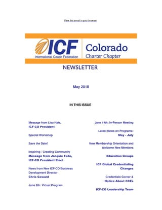 View this email in your browser
May 2018
IN THIS ISSUE
Message from Lisa Hale,
ICF-CO President
Special Workshop
Save the Date!
Inspiring - Creating Community
Message from Jacquie Fedo,
ICF-CO President Elect
News from New ICF-CO Business
Development Director
Chris Coward
June 6th: Virtual Program
June 14th: In-Person Meeting
Latest News on Programs:
May - July
New Membership Orientation and
Welcome New Members
Education Groups
ICF Global Credentialing
Changes
Credentials Corner &
Notice About CCEs
ICF-CO Leadership Team
 