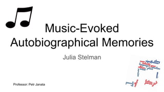 Music-Evoked
Autobiographical Memories
Julia Stelman
Professor: Petr Janata
 