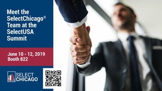 SELECT
CHICAGO
Meet the
SelectChicago®
Team at the
SelectUSA
Summit
June 10 - 12, 2019
Booth 822
 