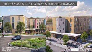 THE HOLYOKE MIDDLE SCHOOLS BUILDING PROPOSAL
Public Information Meetings
May, 2019
 
