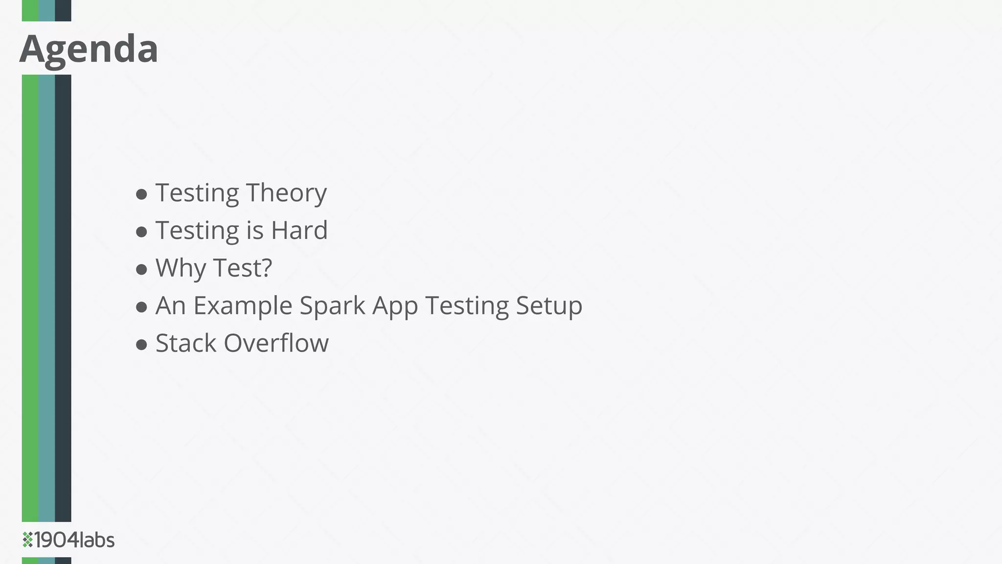 ● Testing Theory
● Testing is Hard
● Why Test?
● An Example Spark App Testing Setup
● Stack Overﬂow
Agenda
 