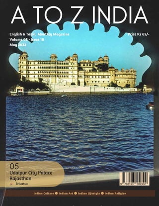 05
Udaipur City Palace
Rajasthan
Srivatsa
English & Tamil Monthly Magazine
Volume 05 • Issue 10
May 2022
Indian Culture ● Indian Art ● Indian Lifestyle ● Indian Religion
Price Rs 65/-
A TO Z INDIA
 