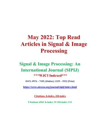 May 2022: Top Read
Articles in Signal & Image
Processing
Signal & Image Processing: An
International Journal (SIPIJ)
***WJCI Indexed***
ISSN: 0976 – 710X [Online]; 2229 – 3922 [Print]
https://www.airccse.org/journal/sipij/index.html
Citations, h-index, i10-index
Citations 4561 h-index 31 i10-index 111
 