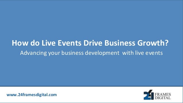 www.24framesdigital.com
How do Live Events Drive Business Growth?
Advancing your business development with live events
 
