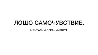ЛОШО САМОЧУВСТВИЕ.
МЕНТАЛНИ ОГРАНИЧЕНИЯ.
 