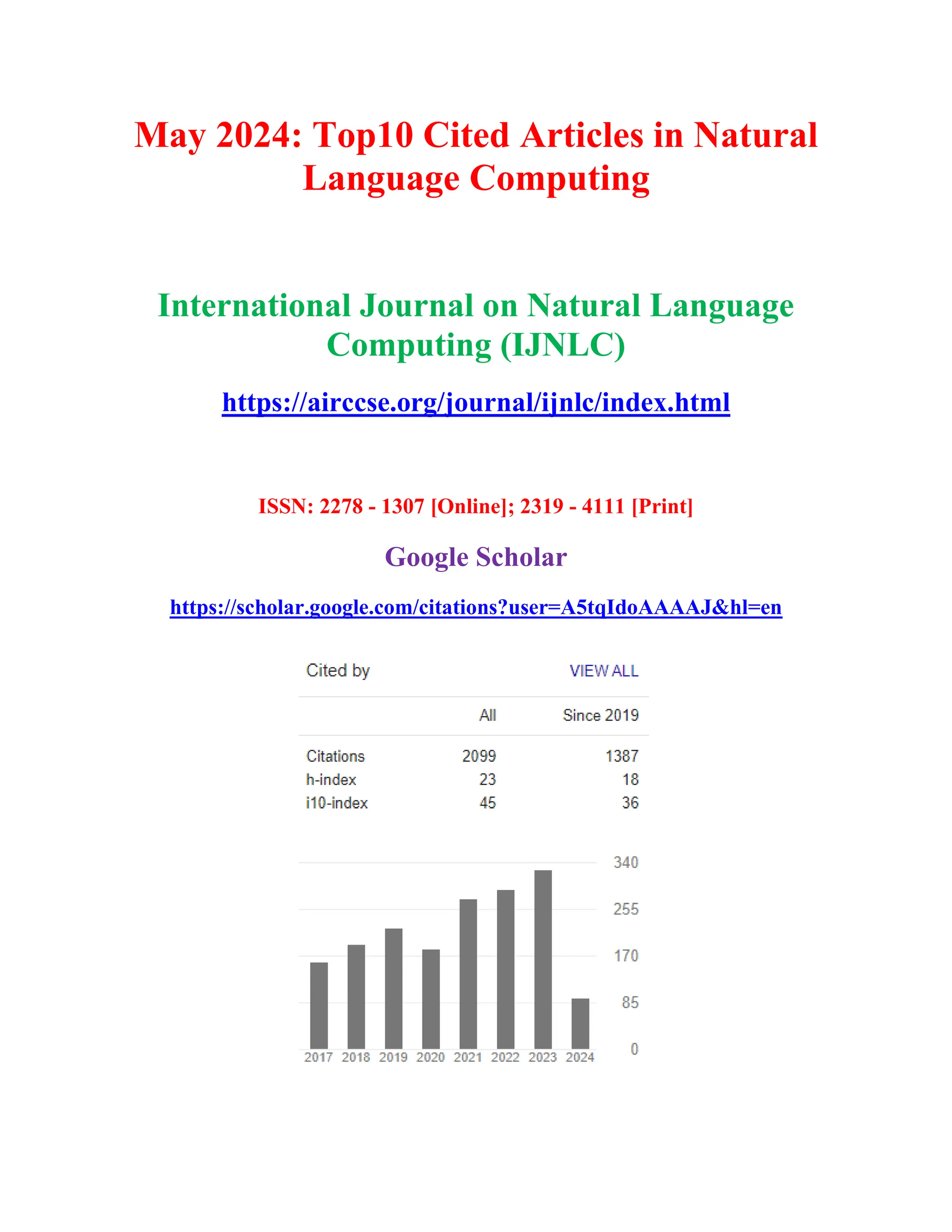 May 2024: Top10 Cited Articles in Natural
Language Computing
International Journal on Natural Language
Computing (IJNLC)
https://airccse.org/journal/ijnlc/index.html
ISSN: 2278 - 1307 [Online]; 2319 - 4111 [Print]
Google Scholar
https://scholar.google.com/citations?user=A5tqIdoAAAAJ&hl=en
 