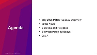 Copyright © 2025 Ivanti. All rights reserved. 2
Agenda
▪ May 2025 Patch Tuesday Overview
▪ In the News
▪ Bulletins and Releases
▪ Between Patch Tuesdays
▪ Q & A
 